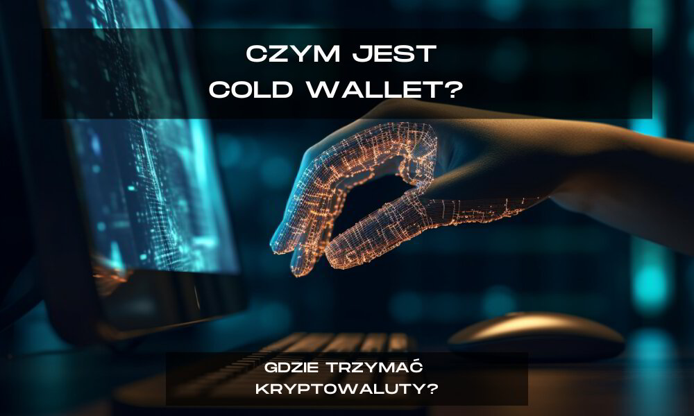 Czym jest cold wallet i gdzie trzymać kryptowaluty?